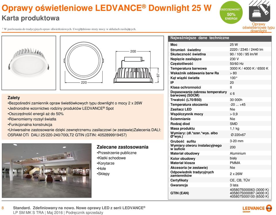 Funkcjonalna konstrukcja Uniwersalne zastosowanie dzięki zewnętrznemu zasilaczowi (w zestawie)zalecenia DALI: OSRAM OTi DALI 25/220-240/700LT2 GTIN (GTIN: 4052899919457) 200 Zalecane zastosowania