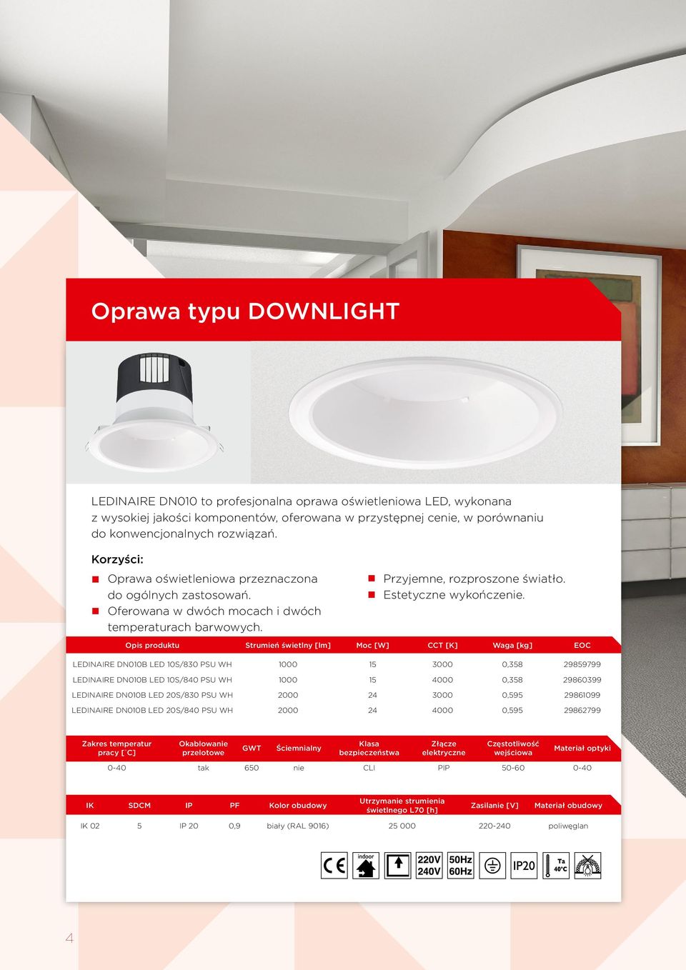 Opis produktu Strumień świetlny [lm] Moc [W] CCT [K] Waga [kg] EOC LEDINAIRE DN010B LED 10S/830 PSU WH 1000 15 3000 0,358 29859799 LEDINAIRE DN010B LED 10S/840 PSU WH 1000 15 4000 0,358 29860399