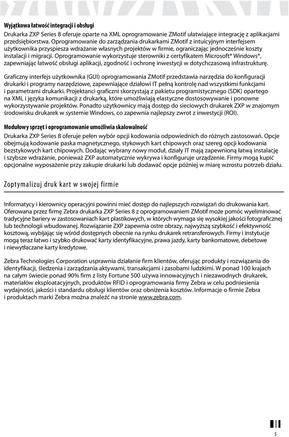 Oprogramowanie wykorzystuje sterowniki z certyfikatem Microsoft Windows, zapewniając łatwość obsługi aplikacji, zgodność i ochronę inwestycji w dotychczasową infrastrukturę.