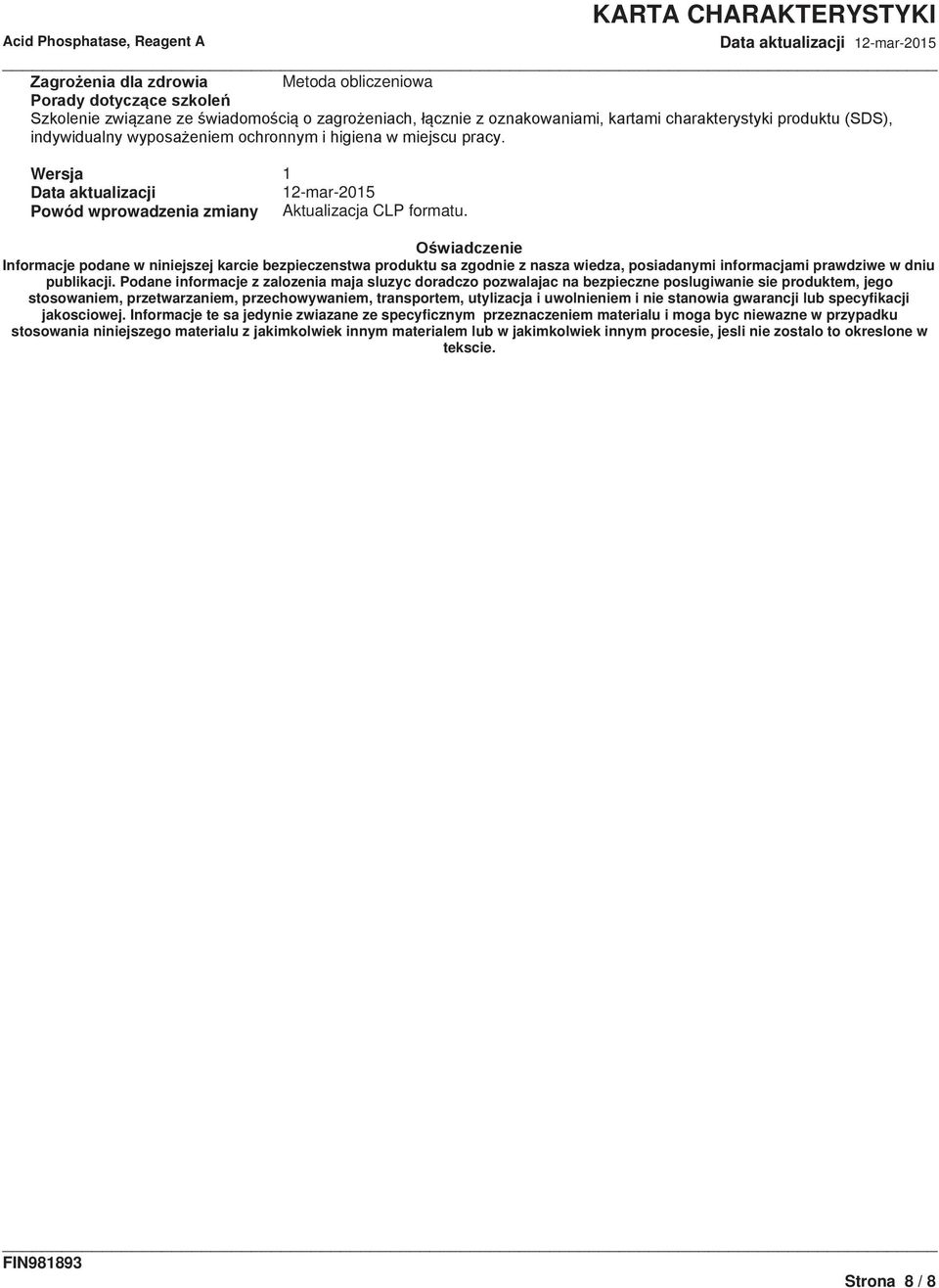 Podane informacje z zalozenia maja sluzyc doradczo pozwalajac na bezpieczne poslugiwanie sie produktem, jego stosowaniem, przetwarzaniem, przechowywaniem, transportem, utylizacja i
