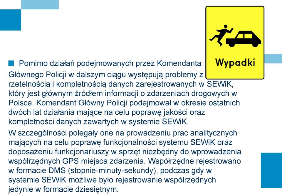 Komendant Główny Policji podejmował w okresie ostatnich dwóch lat działania mające na celu poprawę jakości oraz kompletności danych zawartych w systemie SEWiK.