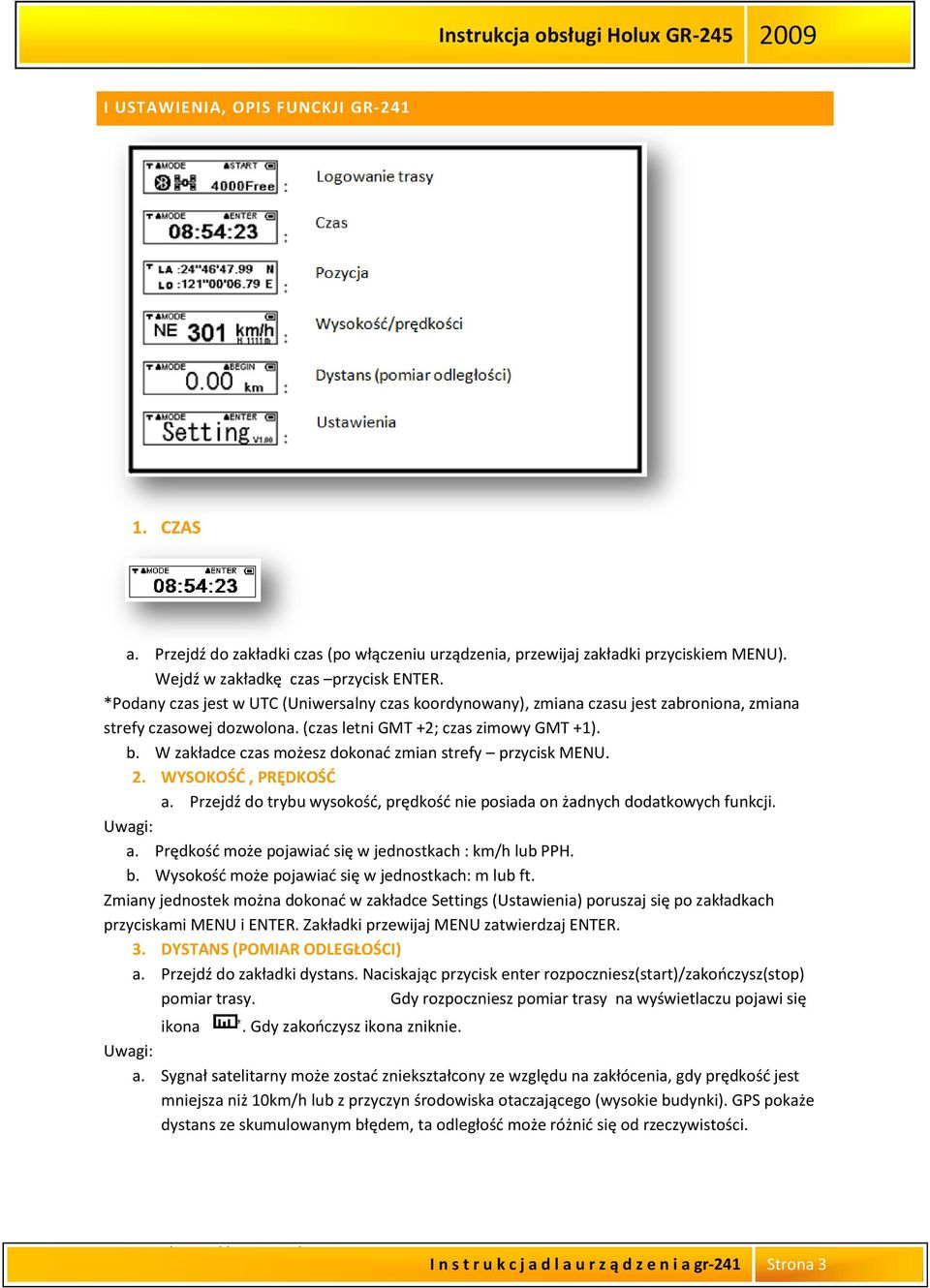 W zakładce czas możesz dokonad zmian strefy przycisk MENU. 2. WYSOKOŚĆ, PRĘDKOŚĆ a. Przejdź do trybu wysokośd, prędkośd nie posiada on żadnych dodatkowych funkcji. Uwagi: a.