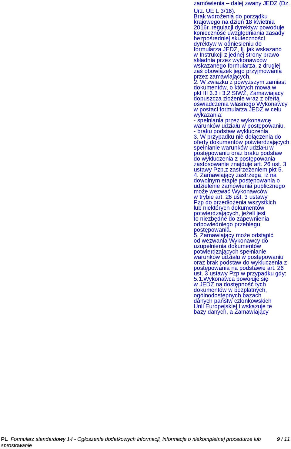 jak wskazano w Instrukcji z jednej strony prawo składnia przez wykonawców wskazanego formularza, z drugiej zaś obowiązek jego przyjmowania przez zamawiających. 2.
