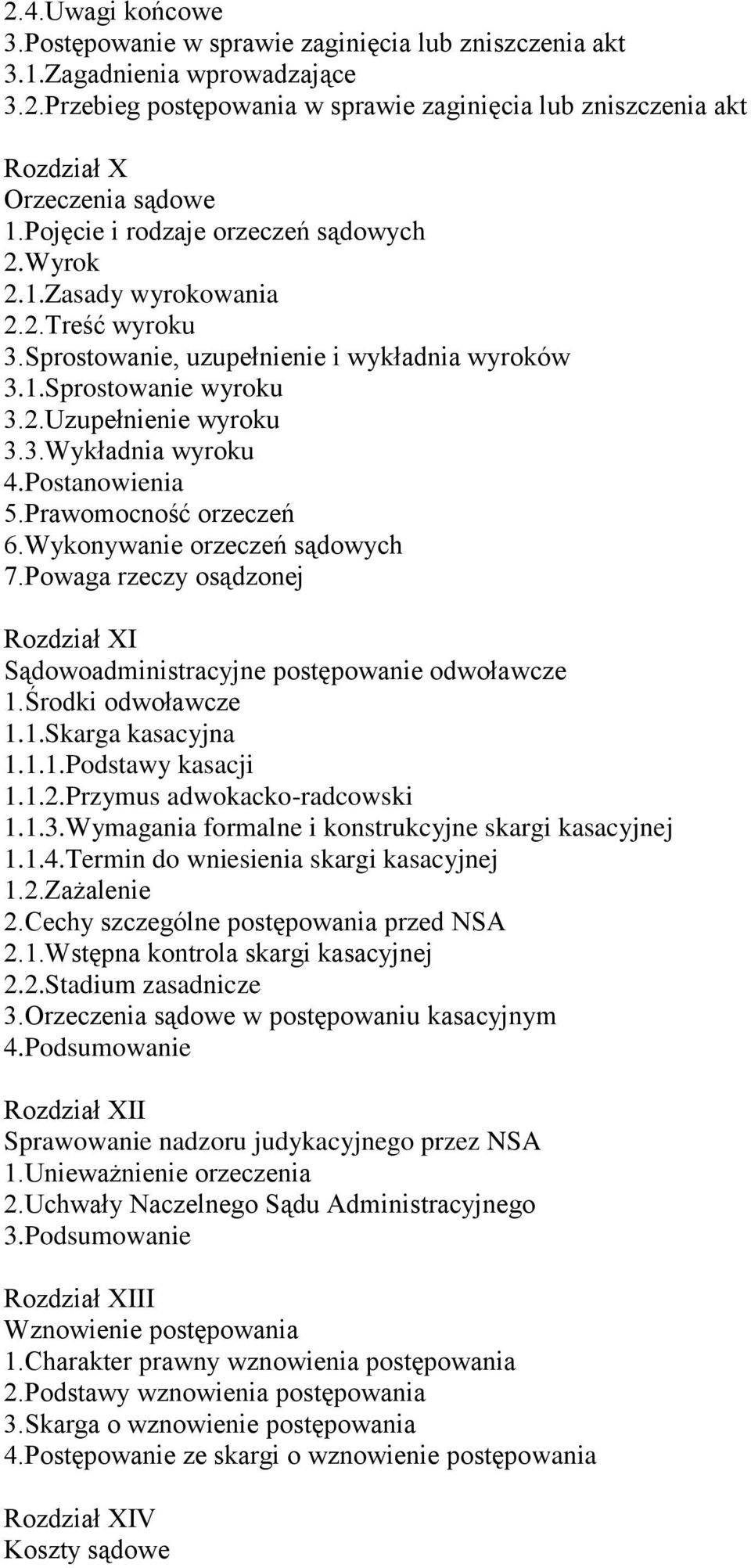 Postanowienia 5.Prawomocność orzeczeń 6.Wykonywanie orzeczeń sądowych 7.Powaga rzeczy osądzonej Rozdział XI Sądowoadministracyjne postępowanie odwoławcze 1.Środki odwoławcze 1.1.Skarga kasacyjna 1.1.1.Podstawy kasacji 1.