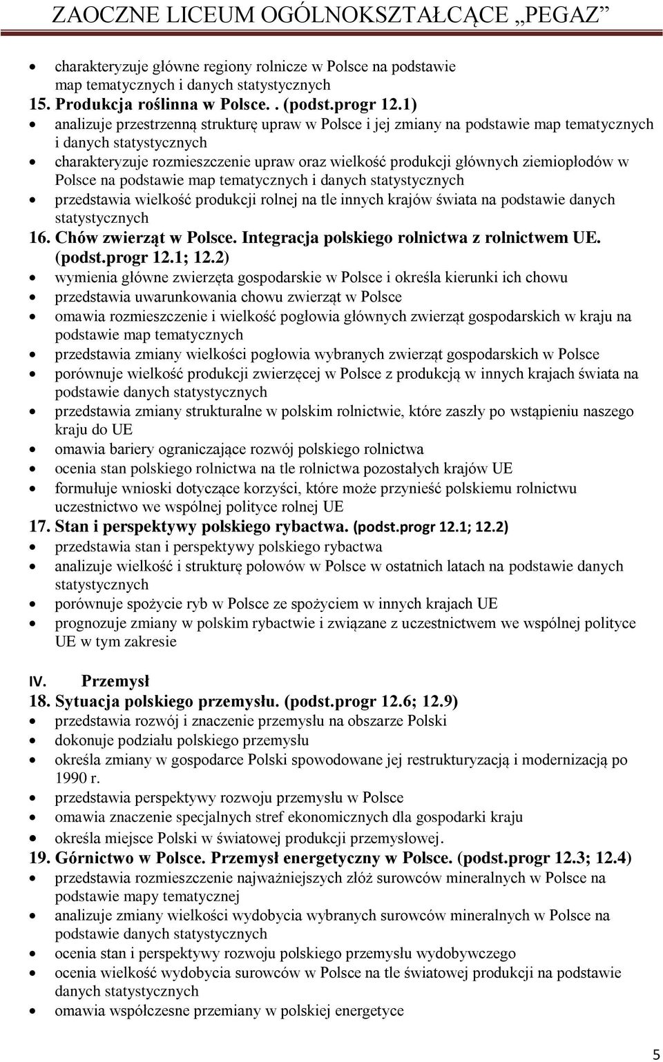 w Polsce na podstawie map tematycznych i danych statystycznych przedstawia wielkość produkcji rolnej na tle innych krajów świata na podstawie danych statystycznych 16. Chów zwierząt w Polsce.