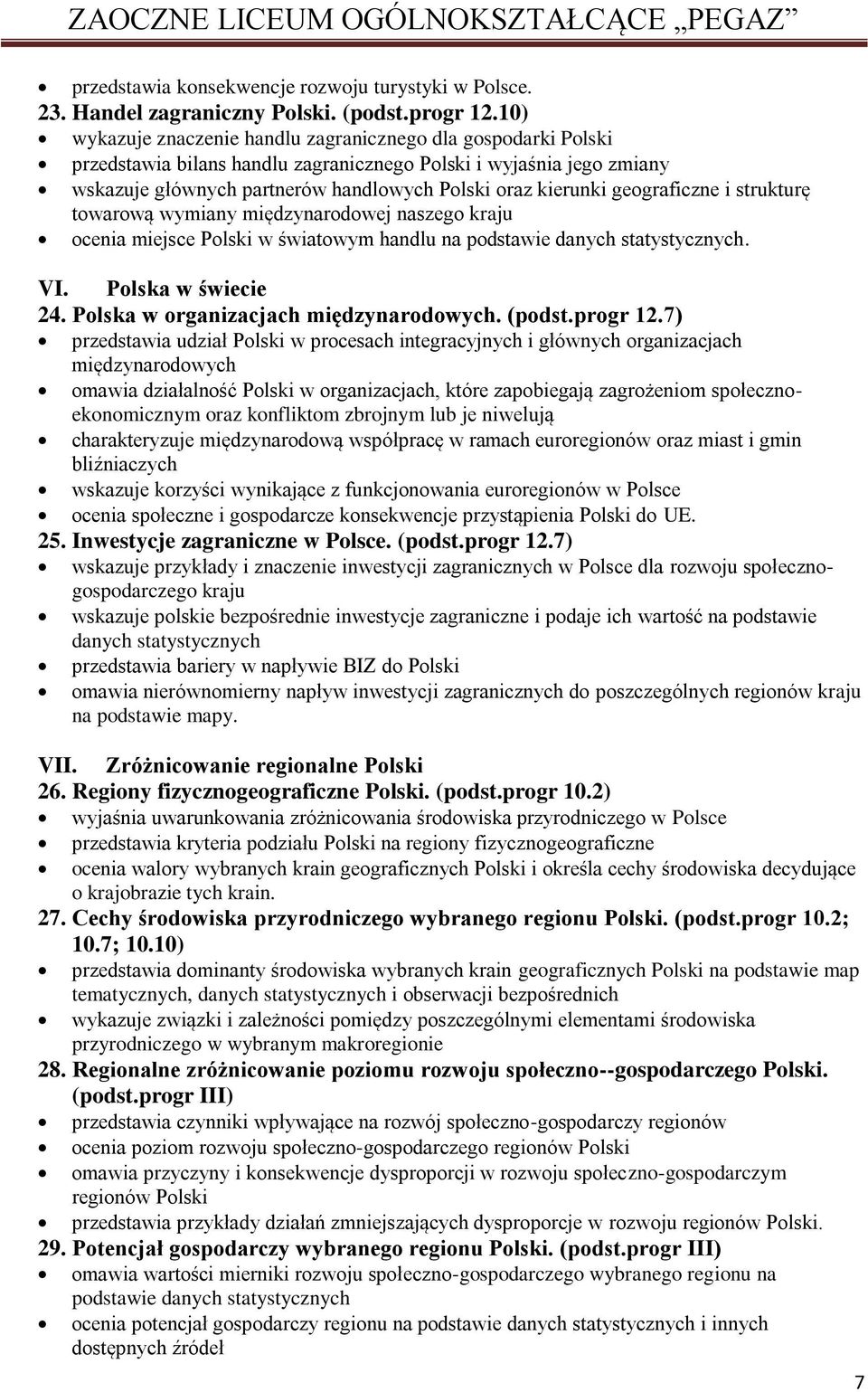 geograficzne i strukturę towarową wymiany międzynarodowej naszego kraju ocenia miejsce Polski w światowym handlu na podstawie danych statystycznych. VI. Polska w świecie 24.