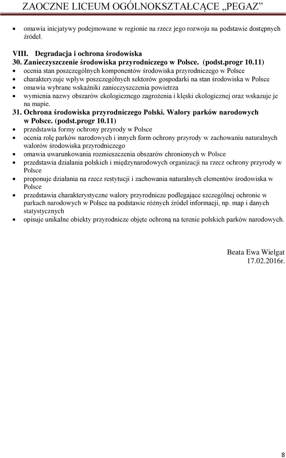 11) ocenia stan poszczególnych komponentów środowiska przyrodniczego w Polsce charakteryzuje wpływ poszczególnych sektorów gospodarki na stan środowiska w Polsce omawia wybrane wskaźniki