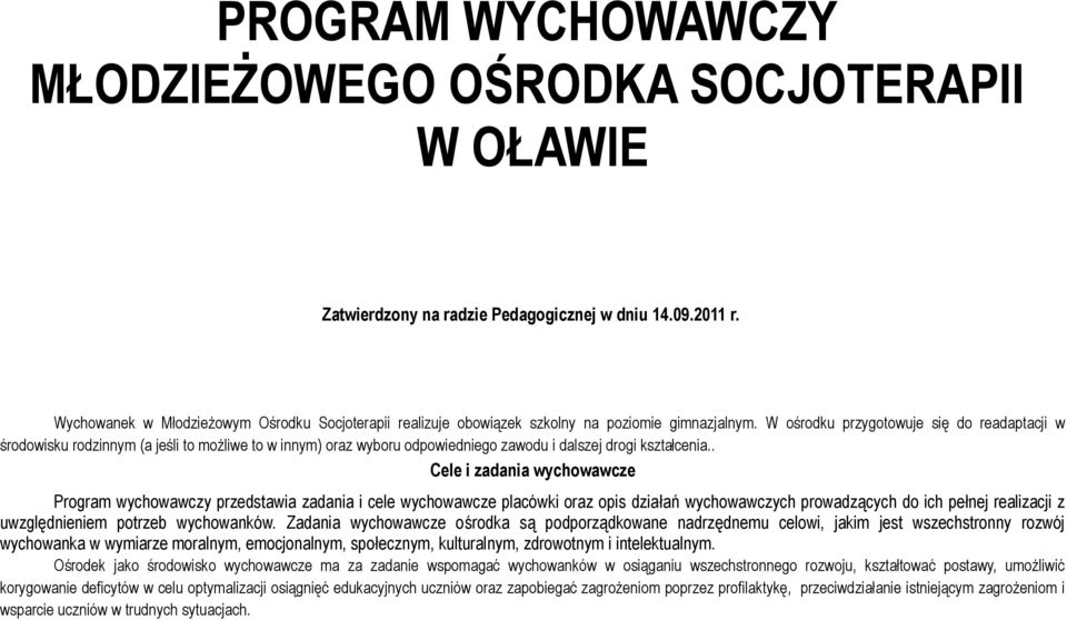 W ośrodku przygotowuje się do readaptacji w środowisku rodzinnym (a jeśli to możliwe to w innym) oraz wyboru odpowiedniego zawodu i dalszej drogi kształcenia.
