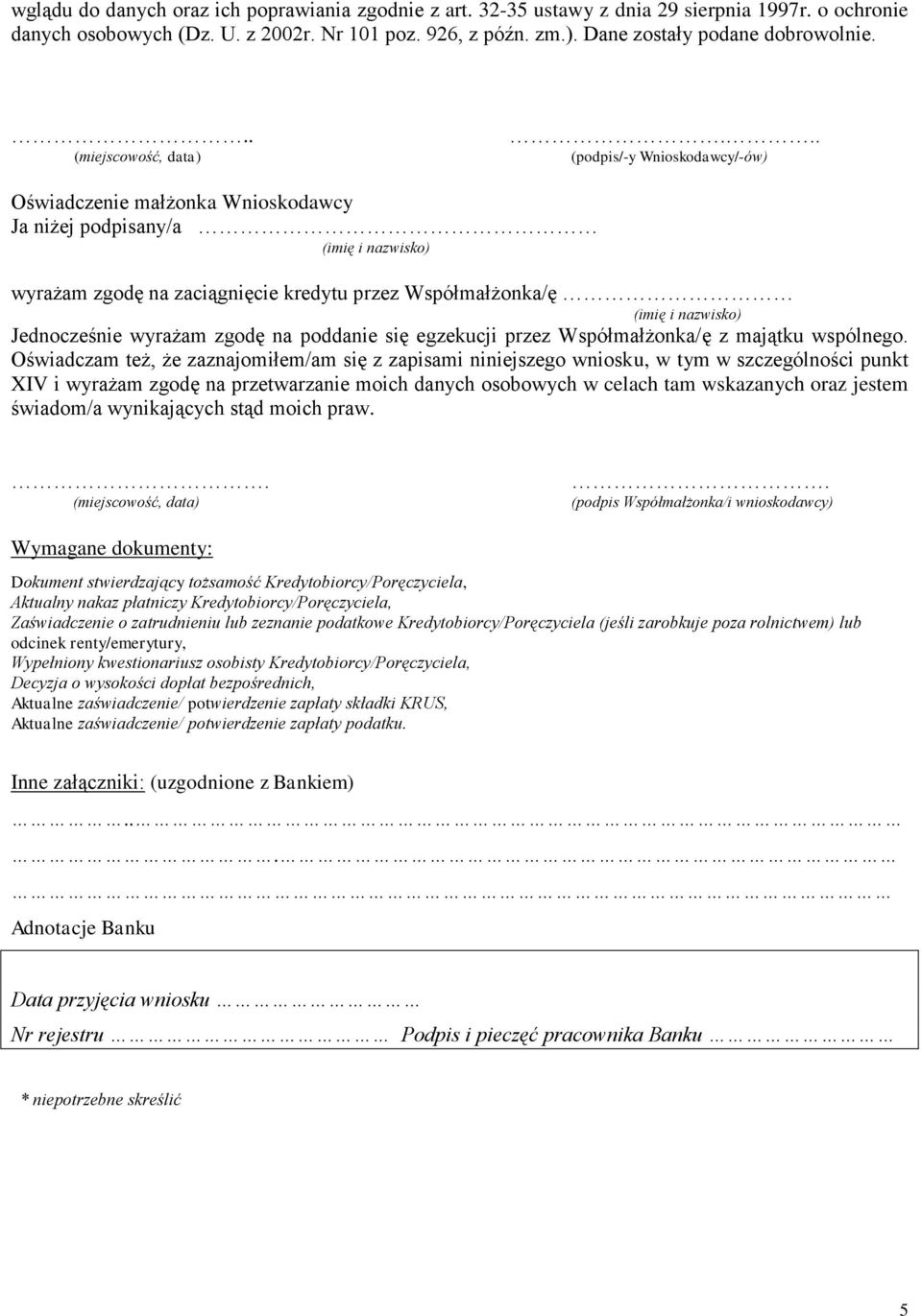 .. (podpis/-y Wnioskodawcy/-ów) Oświadczenie małżonka Wnioskodawcy Ja niżej podpisany/a (imię i nazwisko) wyrażam zgodę na zaciągnięcie kredytu przez Współmałżonka/ę (imię i nazwisko) Jednocześnie