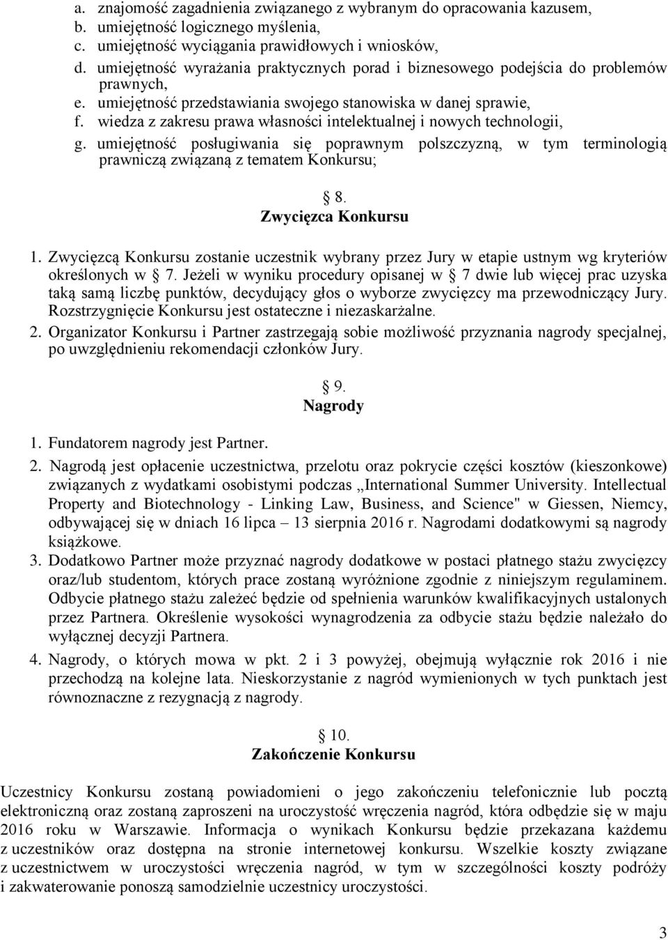 wiedza z zakresu prawa własności intelektualnej i nowych technologii, g. umiejętność posługiwania się poprawnym polszczyzną, w tym terminologią prawniczą związaną z tematem Konkursu; 8.