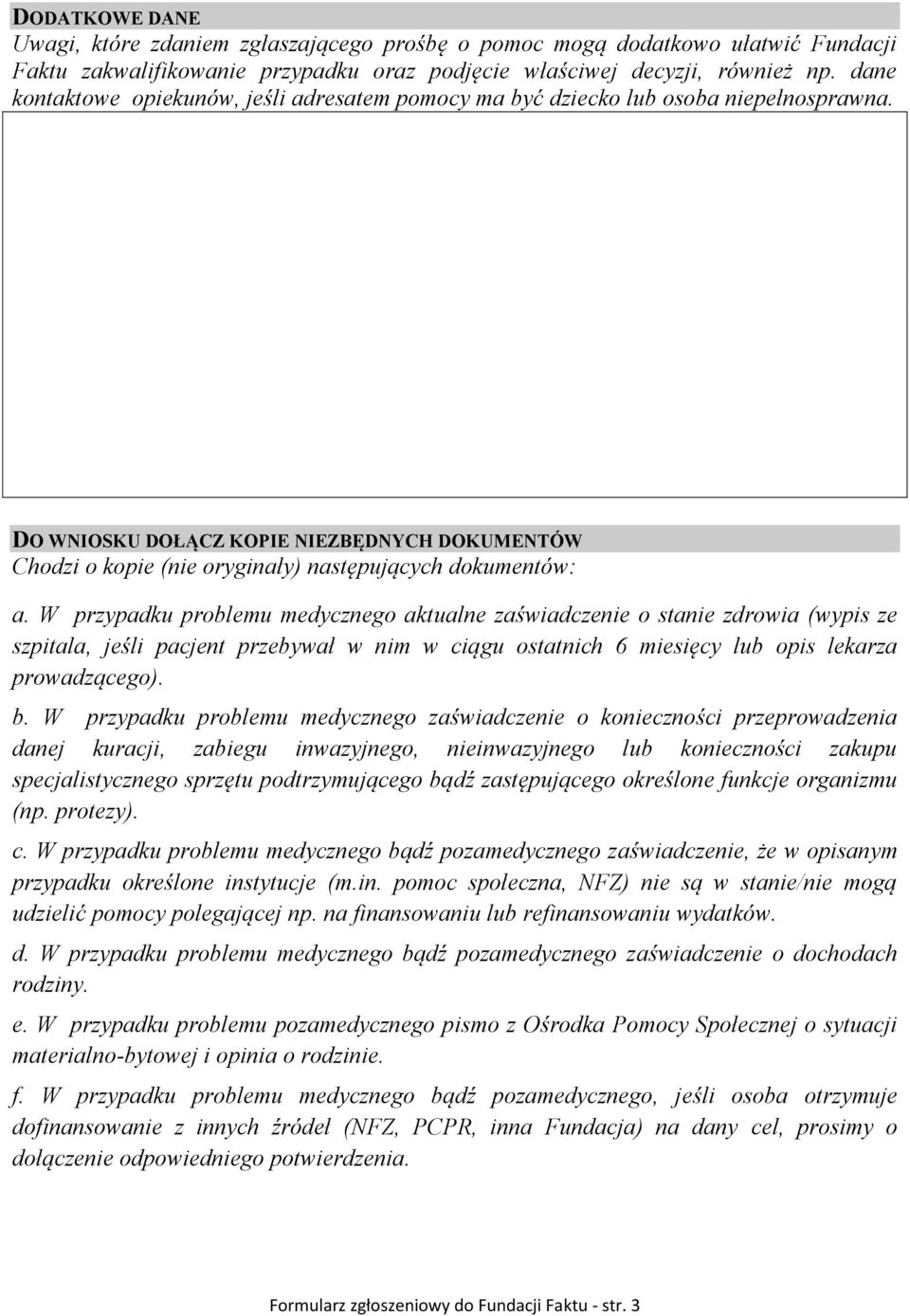 W przypadku problemu medycznego aktualne zaświadczenie o stanie zdrowia (wypis ze szpitala, jeśli pacjent przebywał w nim w ciągu ostatnich 6 miesięcy lub opis lekarza prowadzącego). b.