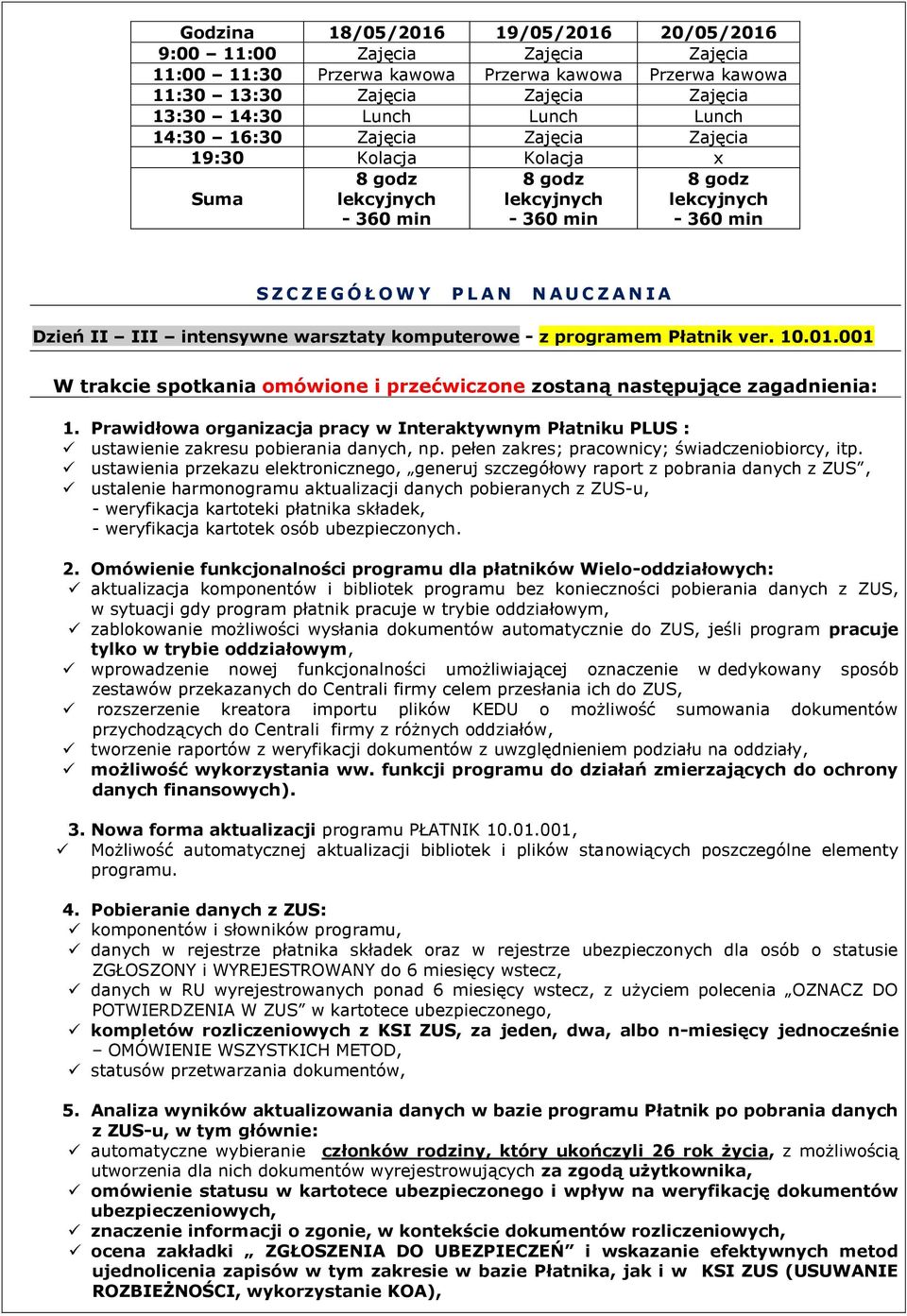 Dzień II III intensywne warsztaty komputerowe - z programem Płatnik ver. 10.01.001 W trakcie spotkania omówione i przećwiczone zostaną następujące zagadnienia: 1.