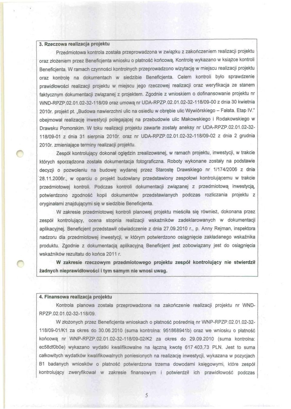 Celem kontroli było sprawdzenie prawidłowości realizacji projektu w miejscu jego rzeczowej realizacji oraz weryfikacja ze stanem faktycznym dokumentacji związanej z projektem.