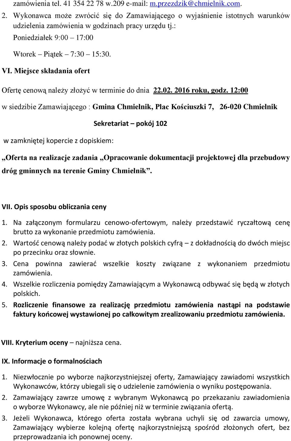 12:00 w siedzibie Zamawiającego : Gmina Chmielnik, Plac Kościuszki 7, 26-020 Chmielnik Sekretariat pokój 102 w zamkniętej kopercie z dopiskiem: Oferta na realizacje zadania Opracowanie dokumentacji