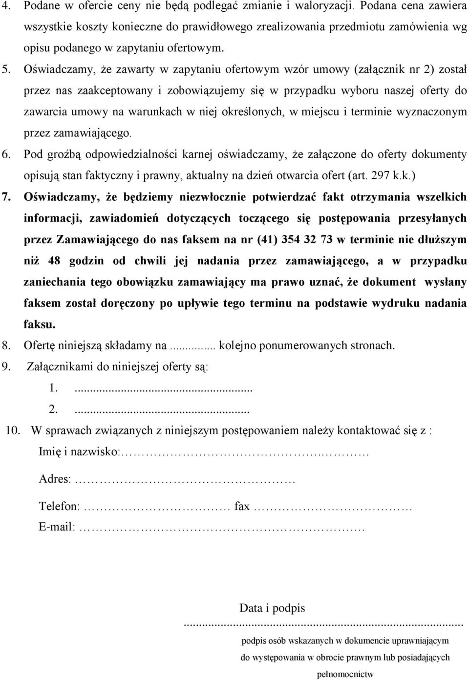 Oświadczamy, że zawarty w zapytaniu ofertowym wzór umowy (załącznik nr 2) został przez nas zaakceptowany i zobowiązujemy się w przypadku wyboru naszej oferty do zawarcia umowy na warunkach w niej