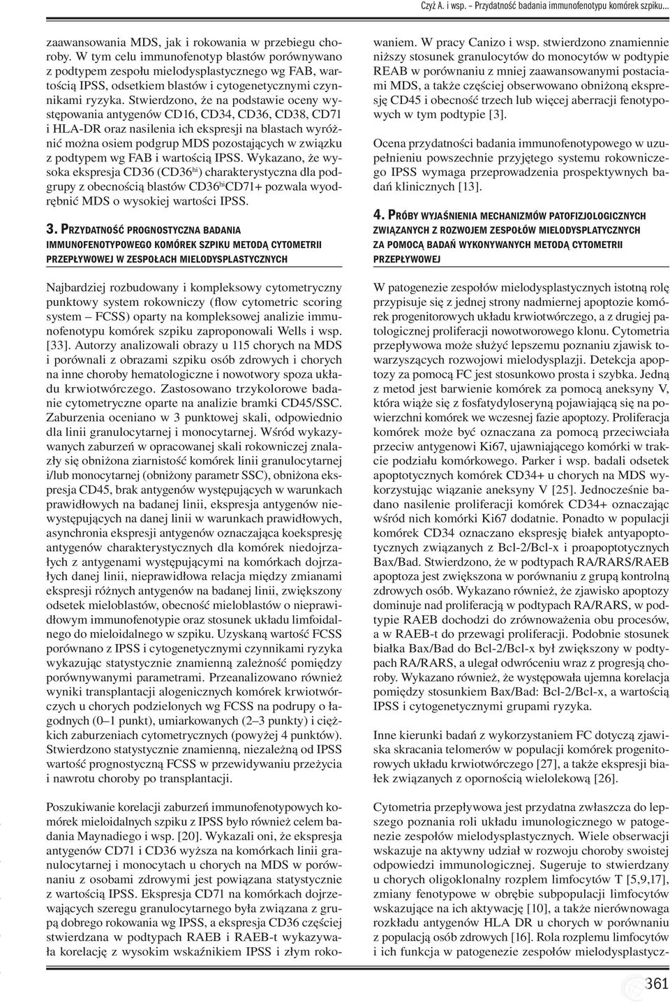 Stwierdzono, że na podstawie oceny występowania antygenów CD16, CD34, CD36, CD38, CD71 i HLA-DR oraz nasilenia ich ekspresji na blastach wyróżnić można osiem podgrup MDS pozostających w związku z