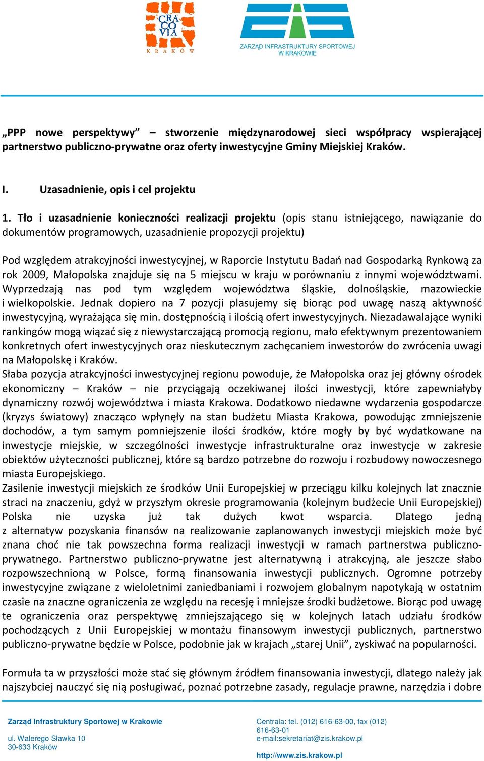 Raporcie Instytutu Badań nad Gospodarką Rynkową za rok 2009, Małopolska znajduje się na 5 miejscu w kraju w porównaniu z innymi województwami.