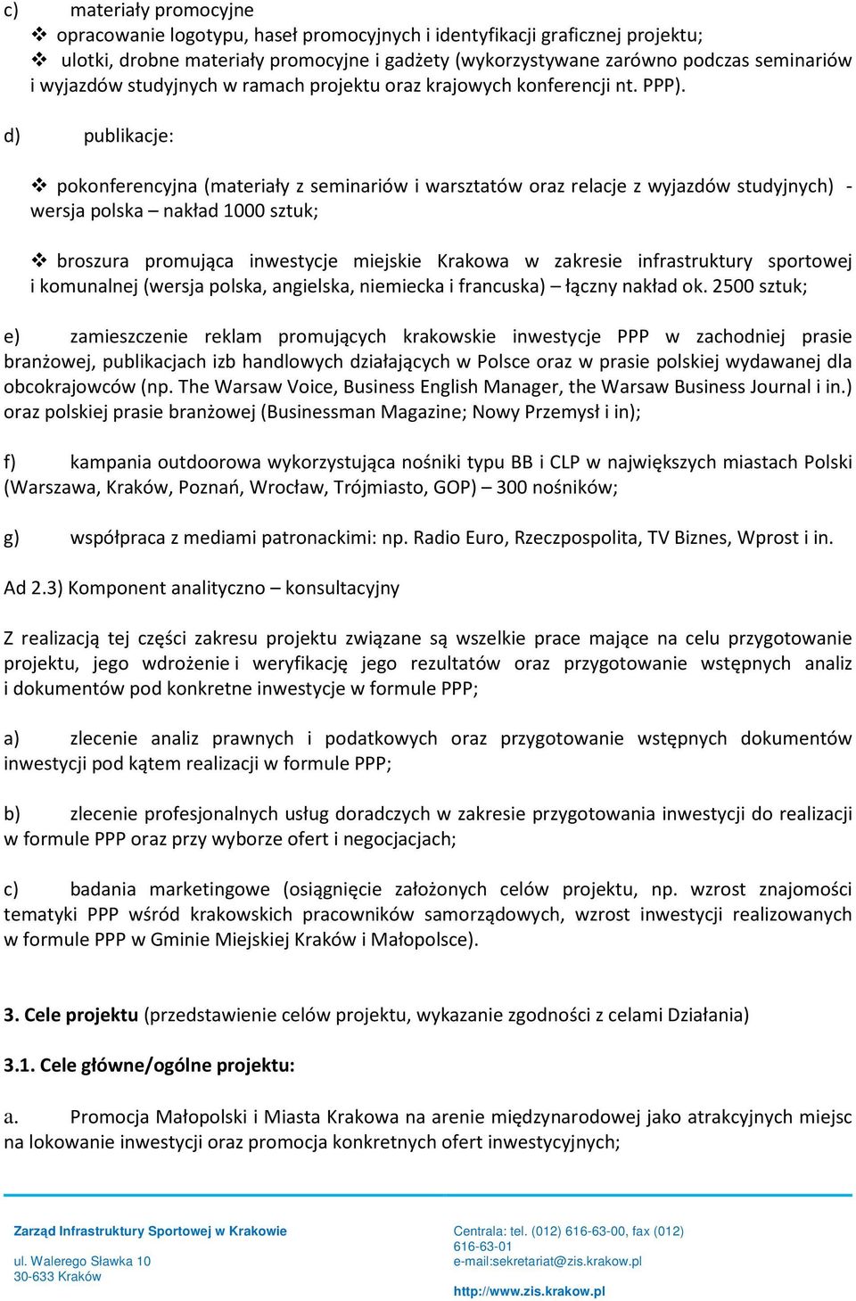 d) publikacje: pokonferencyjna (materiały z seminariów i warsztatów oraz relacje z wyjazdów studyjnych) - wersja polska nakład 1000 sztuk; broszura promująca inwestycje miejskie Krakowa w zakresie
