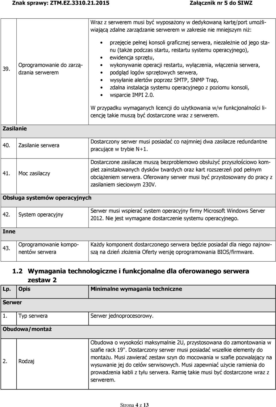 sprzętowych serwera, wysyłanie alertów poprzez SMTP, SNMP Trap, zdalna instalacja systemu operacyjnego z poziomu konsoli, wsparcie IMPI 2.0.