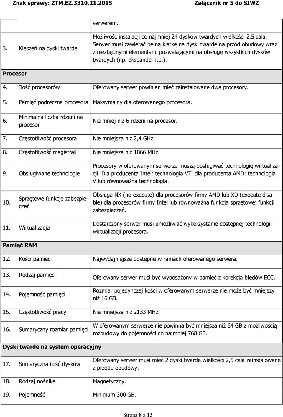 Ilość procesorów Oferowany serwer powinien mieć zainstalowane dwa procesory. 5. Pamięć podręczna procesora Maksymalny dla oferowanego procesora. 6.