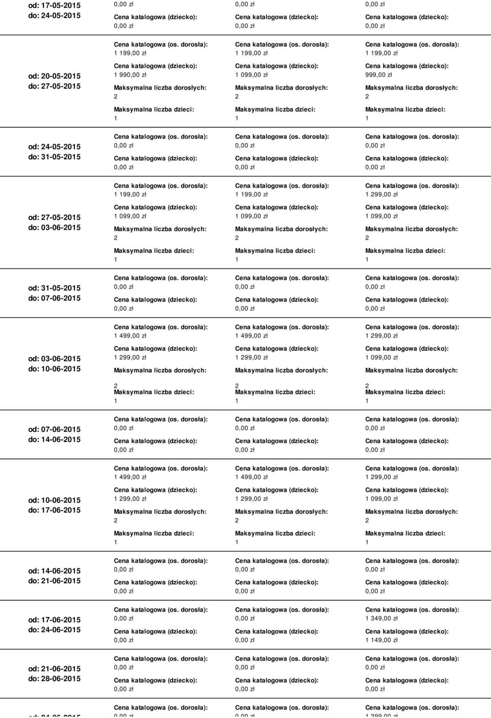 03-06-05 do: 0-06-05 99,00 zł 99,00 zł 099,00 zł od: 07-06-05 do: 4-06-05 499,00 zł 499,00 zł 99,00 zł od: 0-06-05 do: 7-06-05
