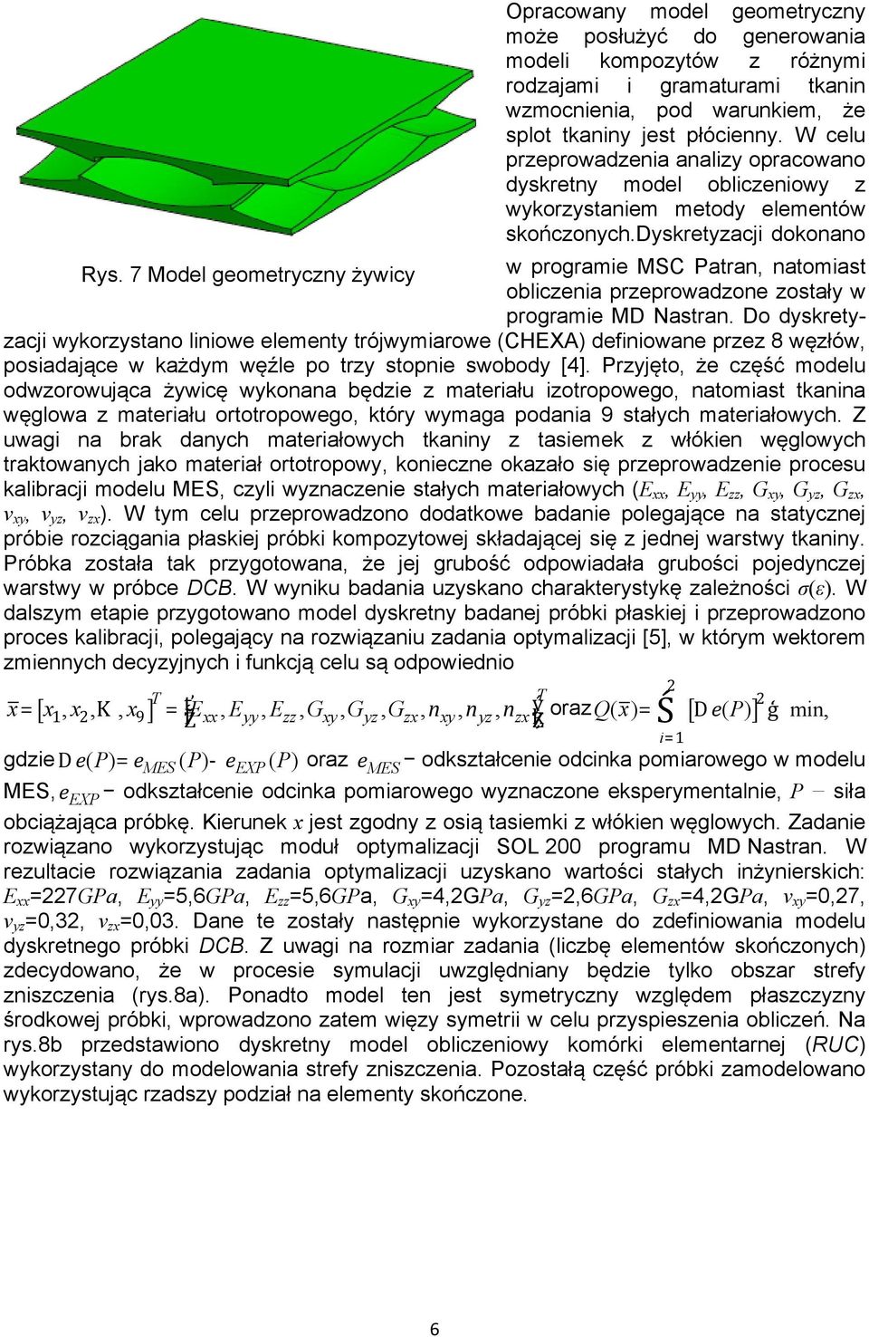 7 Modl gomtrcn żic programi MSC Patran, natomiast oblicnia prproadon ostał programi MD Nastran.