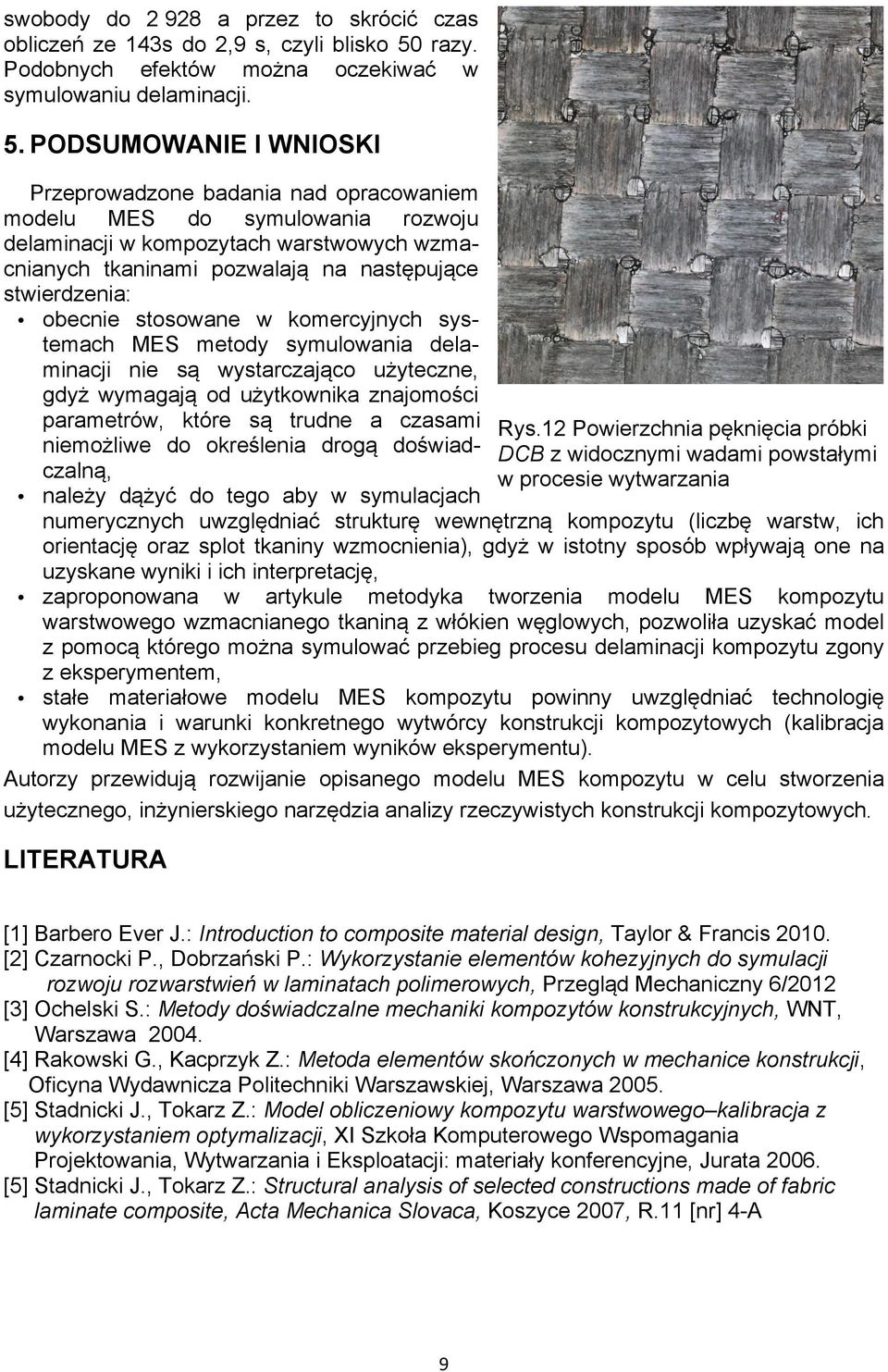 PODSUMOWANIE I WNIOSKI Prproadon badania nad opracoanim modlu MES do smuloania rooju dlaminacji kompotach arstoch macnianch tkaninami poalają na następując stirdnia: obcni stosoan komrcjnch sstmach