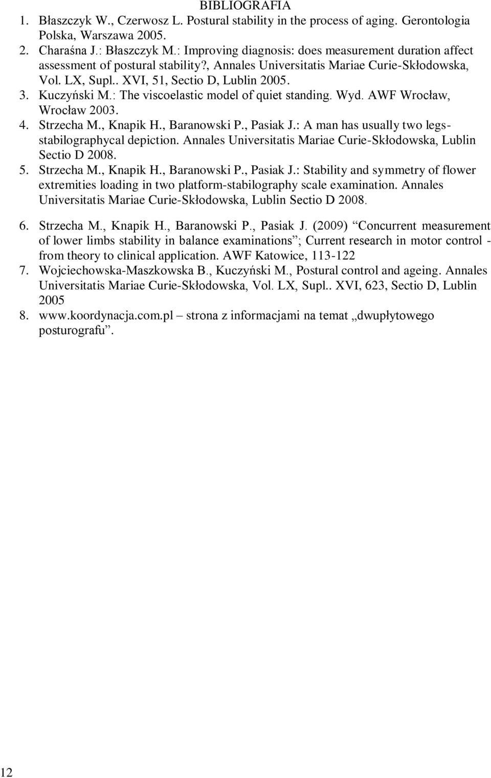 Kuczyński M.: The viscoelastic model of quiet standing. Wyd. AWF Wrocław, Wrocław 2003. 4. Strzecha M., Knapik H., Baranowski P., Pasiak J.: A man has usually two legsstabilographycal depiction.