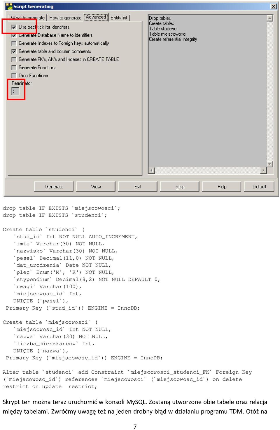 (`pesel`), Primary Key (`stud_id`)) ENGINE = InnoDB; Create table `miejscowosci` ( `miejscowosc_id` Int NOT NULL, `nazwa` Varchar(30) NOT NULL, `liczba_mieszkancow` Int, UNIQUE (`nazwa`), Primary Key