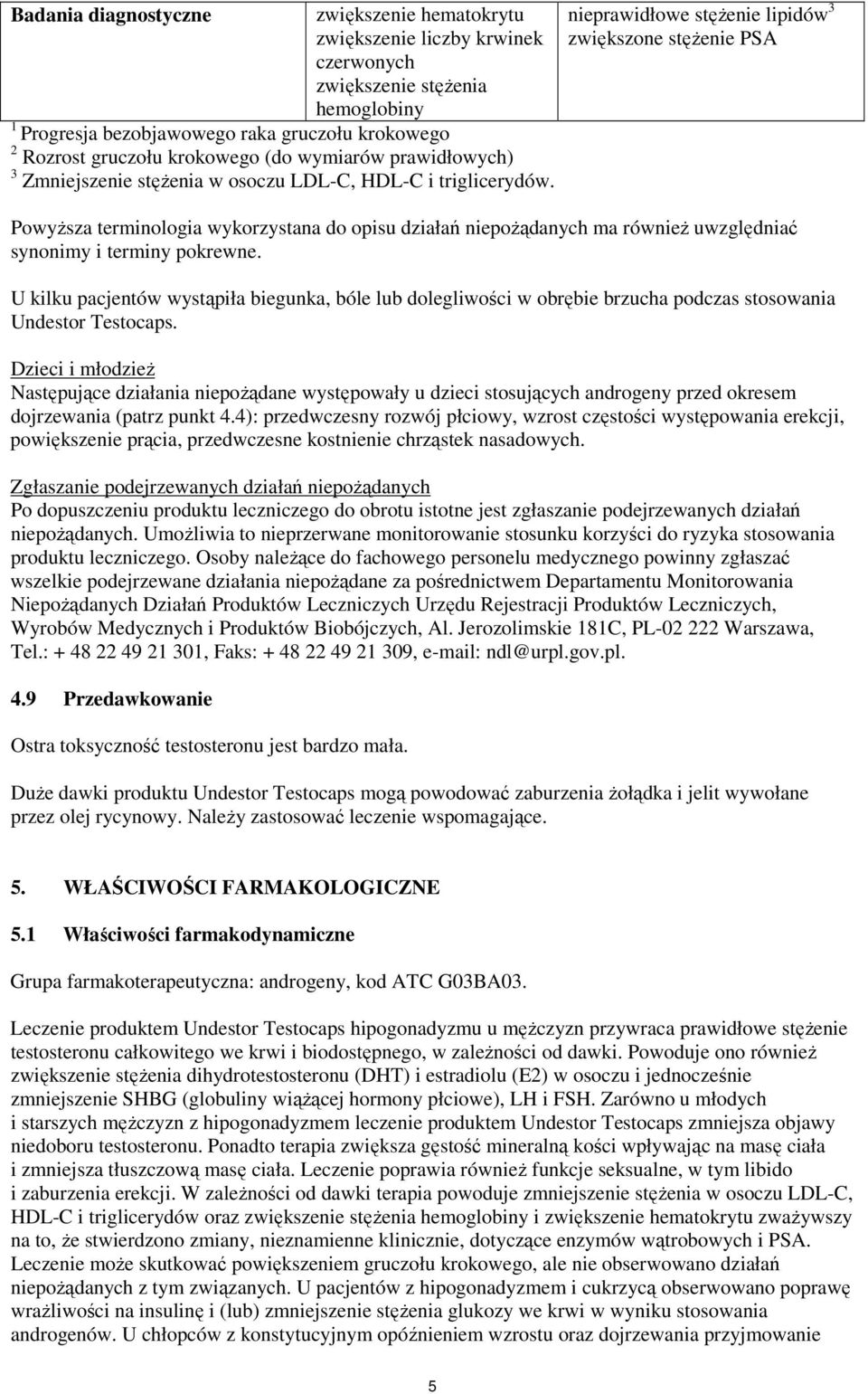 nieprawidłowe stężenie lipidów 3 zwiększone stężenie PSA Powyższa terminologia wykorzystana do opisu działań niepożądanych ma również uwzględniać synonimy i terminy pokrewne.