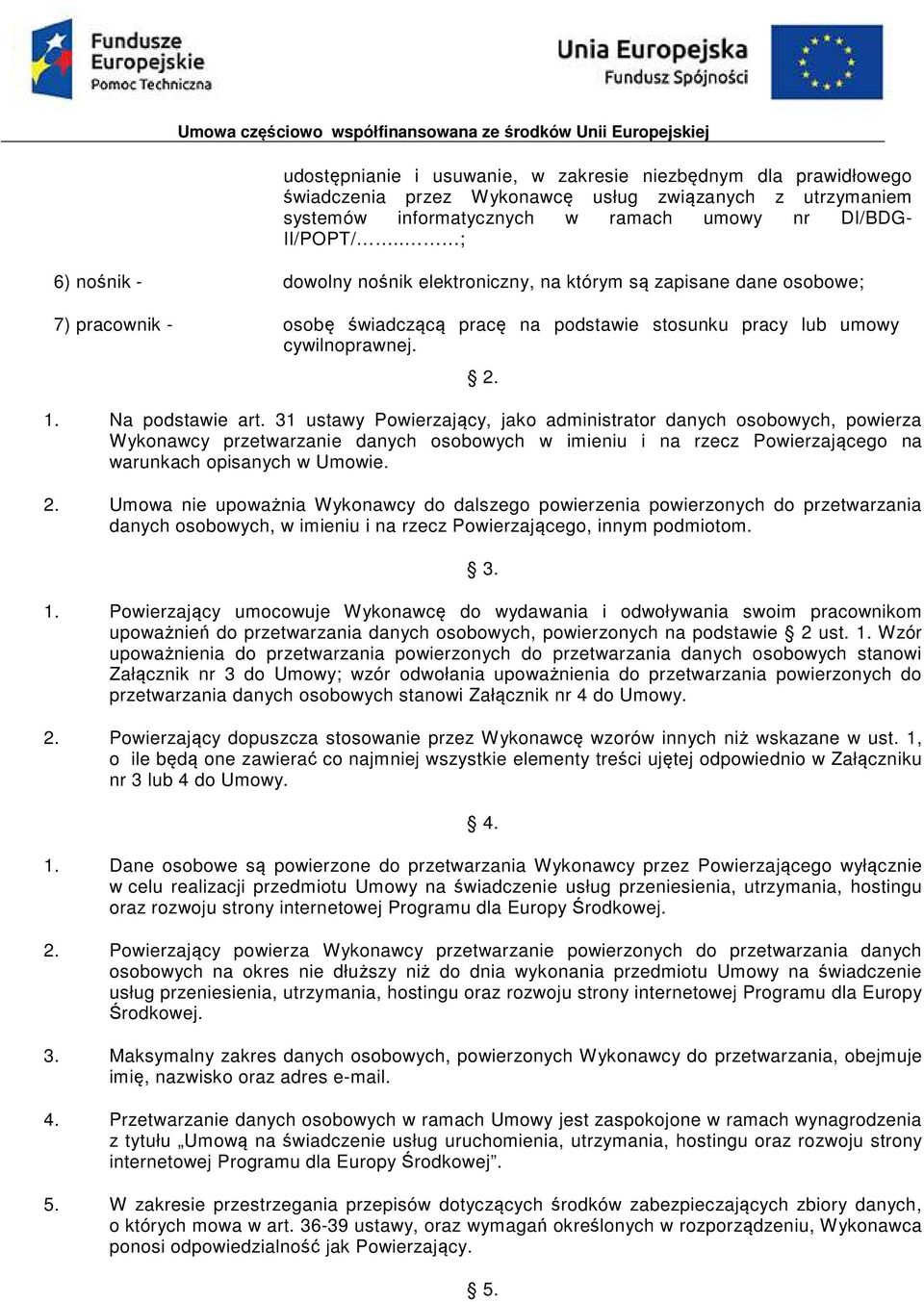 31 ustawy Powierzający, jako administrator danych osobowych, powierza Wykonawcy przetwarzanie danych osobowych w imieniu i na rzecz Powierzającego na warunkach opisanych w Umowie. 2.