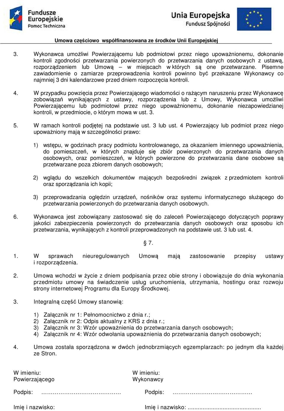 Pisemne zawiadomienie o zamiarze przeprowadzenia kontroli powinno być przekazane Wykonawcy co najmniej 3 dni kalendarzowe przed dniem rozpoczęcia kontroli. 4.