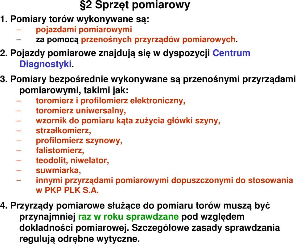 Pomiary bezpośrednie wykonywane są przenośnymi przyrządami pomiarowymi, takimi jak: toromierz i profilomierz elektroniczny, toromierz uniwersalny, wzornik do pomiaru kąta zużycia