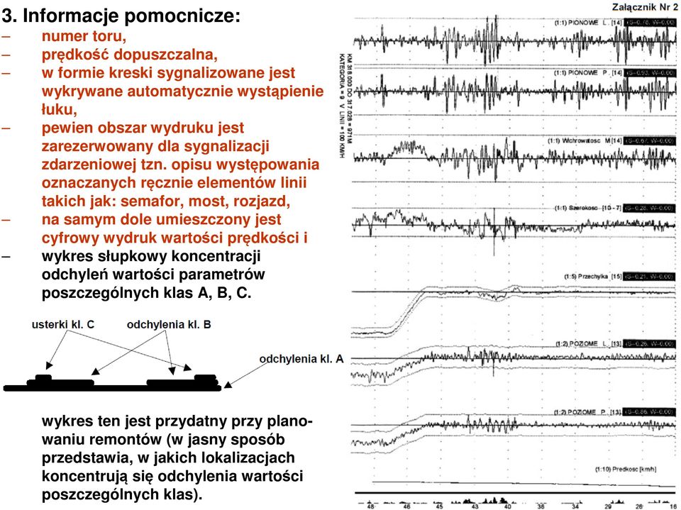 opisu występowania oznaczanych ręcznie elementów linii takich jak: semafor, most, rozjazd, na samym dole umieszczony jest cyfrowy wydruk wartości