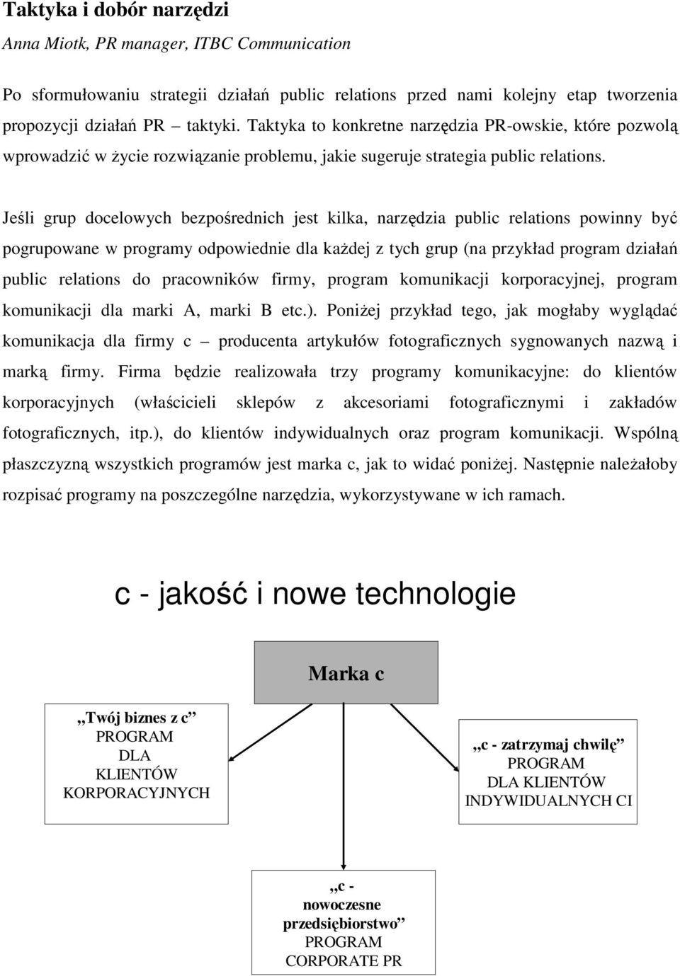 Jeśli grup docelowych bezpośrednich jest kilka, narzędzia public relations powinny być pogrupowane w programy odpowiednie dla kaŝdej z tych grup (na przykład program działań public relations do
