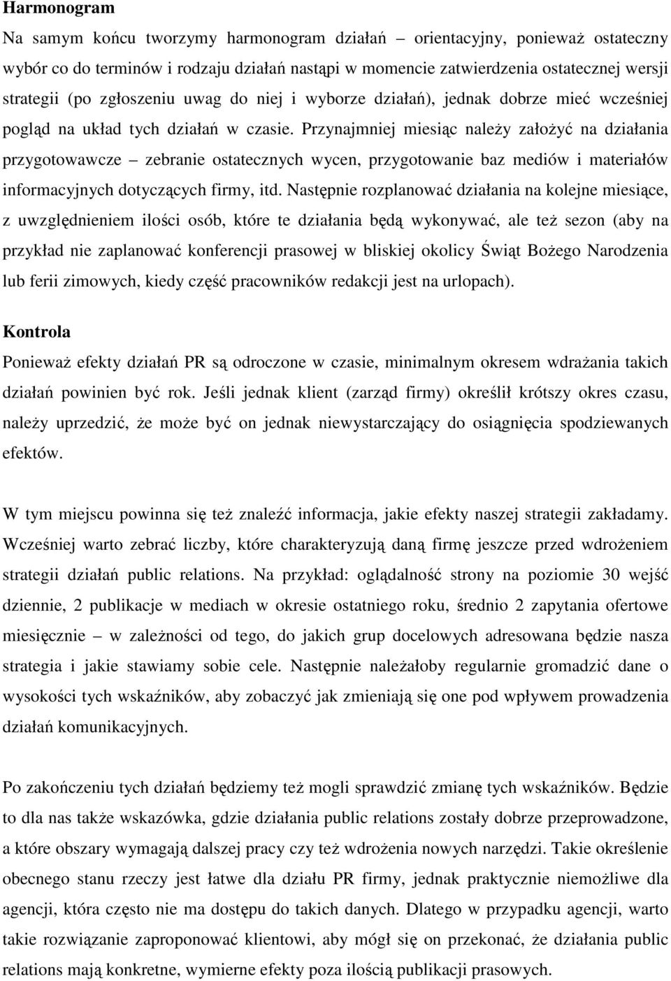 Przynajmniej miesiąc naleŝy załoŝyć na działania przygotowawcze zebranie ostatecznych wycen, przygotowanie baz mediów i materiałów informacyjnych dotyczących firmy, itd.