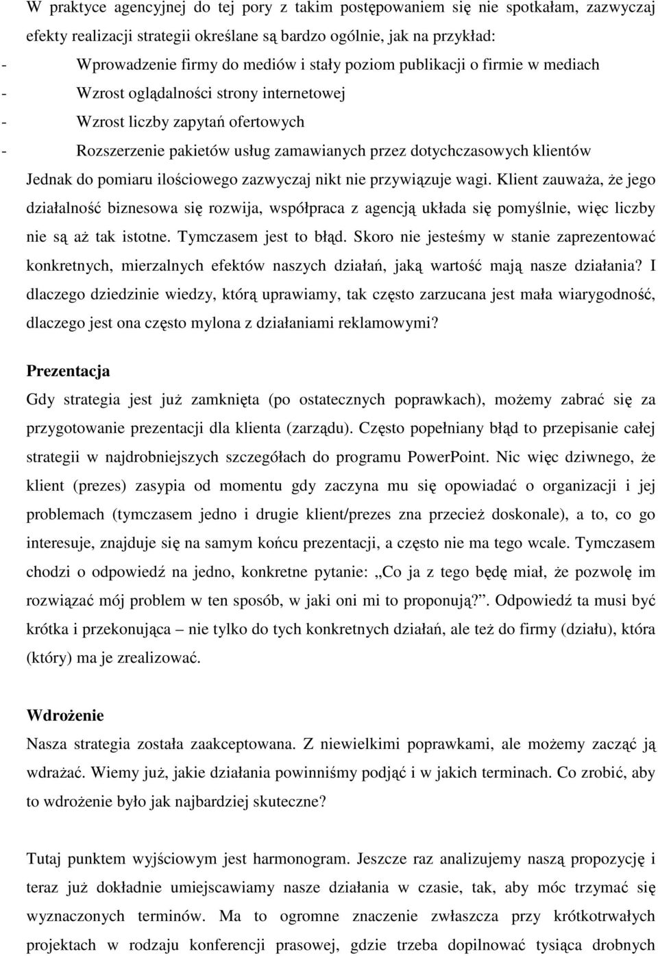 pomiaru ilościowego zazwyczaj nikt nie przywiązuje wagi. Klient zauwaŝa, Ŝe jego działalność biznesowa się rozwija, współpraca z agencją układa się pomyślnie, więc liczby nie są aŝ tak istotne.