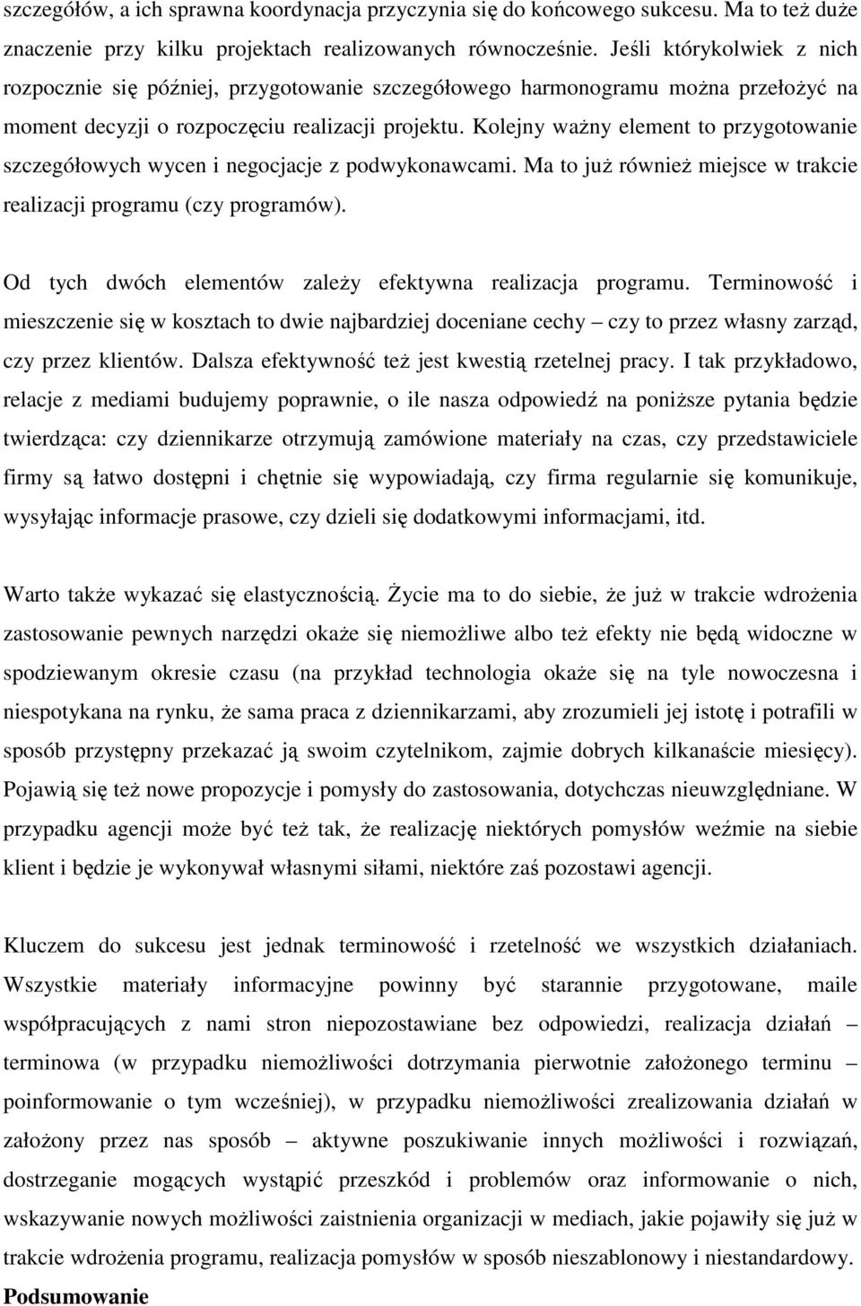 Kolejny waŝny element to przygotowanie szczegółowych wycen i negocjacje z podwykonawcami. Ma to juŝ równieŝ miejsce w trakcie realizacji programu (czy programów).