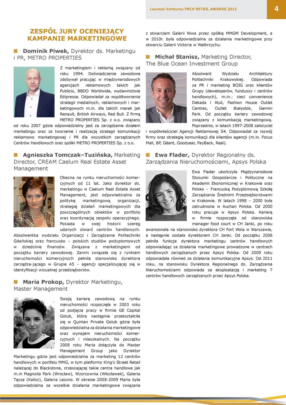 Odpowiadał za współtworzenie strategii medialnych, reklamowych i marketingowych m.in. dla takich marek jak Renault, British Airways, Red Bull. Z firmą METRO PROPERTIES Sp. z o.o. związany od roku