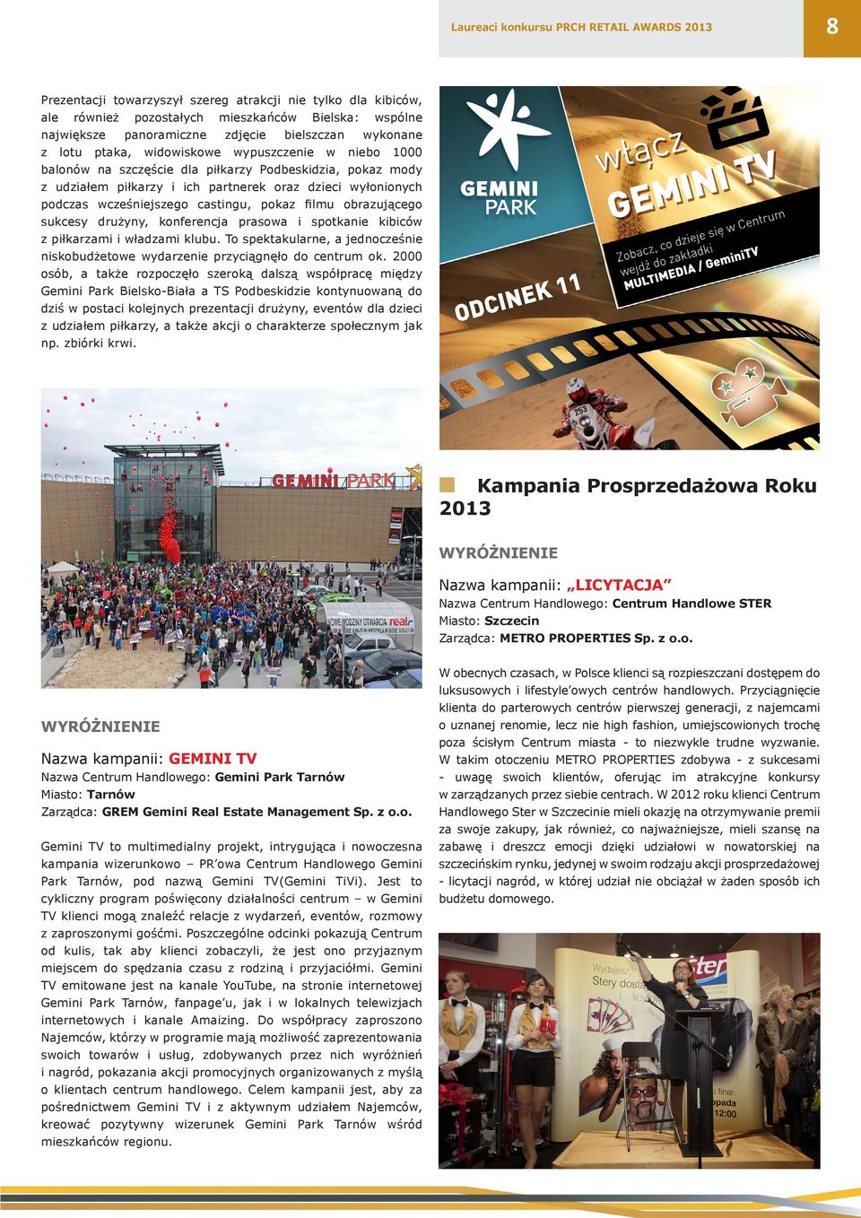wcześniejszego castingu, pokaz filmu obrazującego sukcesy drużyny, konferencja prasowa i spotkanie kibiców z piłkarzami i władzami klubu.