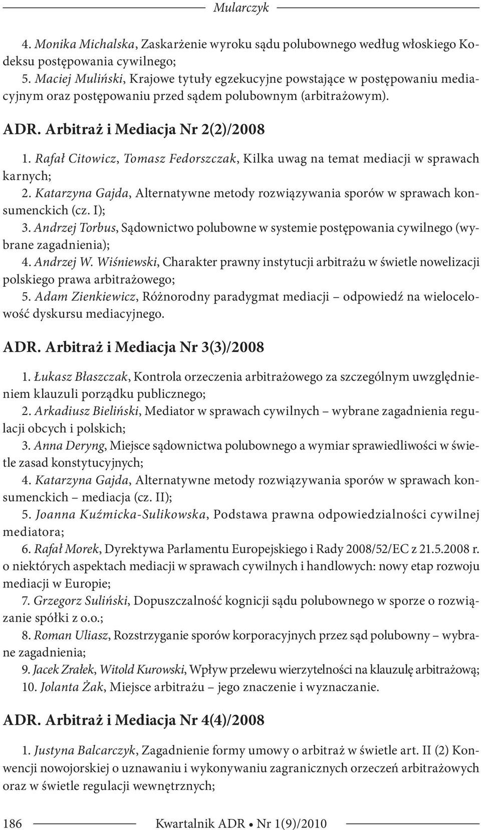 Rafał Citowicz, Tomasz Fedorszczak, Kilka uwag na temat mediacji w sprawach karnych; 2. Katarzyna Gajda, Alternatywne metody rozwiązywania sporów w sprawach konsumenckich (cz. I); 3.