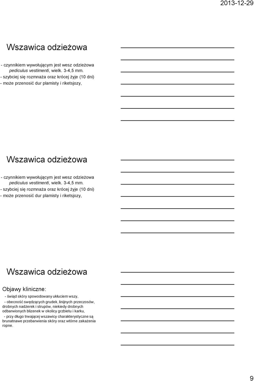 riketsjozy, Wszawica odzieżowa Objawy kliniczne: - świąd skóry spowodowany ukłuciem wszy, - obecność swędzących grudek, linijnych przeczosów, drobnych nadżerek i strupów, niekiedy