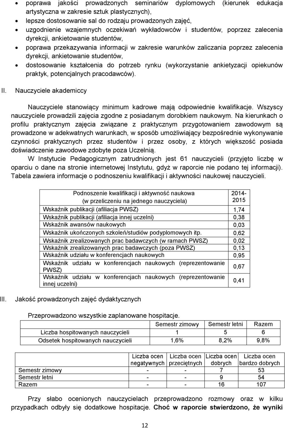 studentów, dostosowanie kształcenia do potrzeb rynku (wykorzystanie ankietyzacji opiekunów praktyk, potencjalnych pracodawców). II.