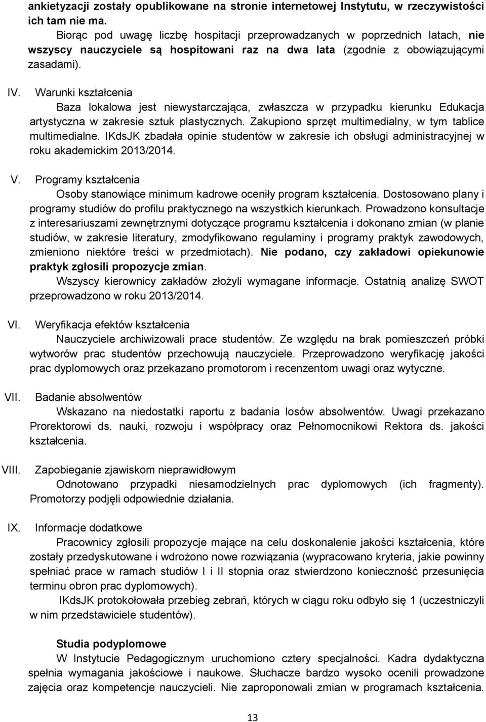 Warunki kształcenia Baza lokalowa jest niewystarczająca, zwłaszcza w przypadku kierunku Edukacja artystyczna w zakresie sztuk plastycznych. Zakupiono sprzęt multimedialny, w tym tablice multimedialne.