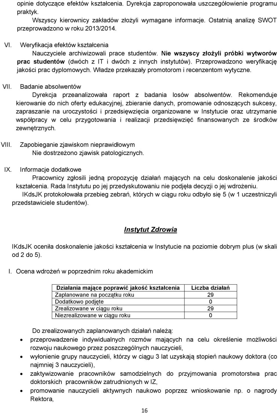 Nie wszyscy złożyli próbki wytworów prac studentów (dwóch z IT i dwóch z innych instytutów). Przeprowadzono weryfikację jakości prac dyplomowych. Władze przekazały promotorom i recenzentom wytyczne.