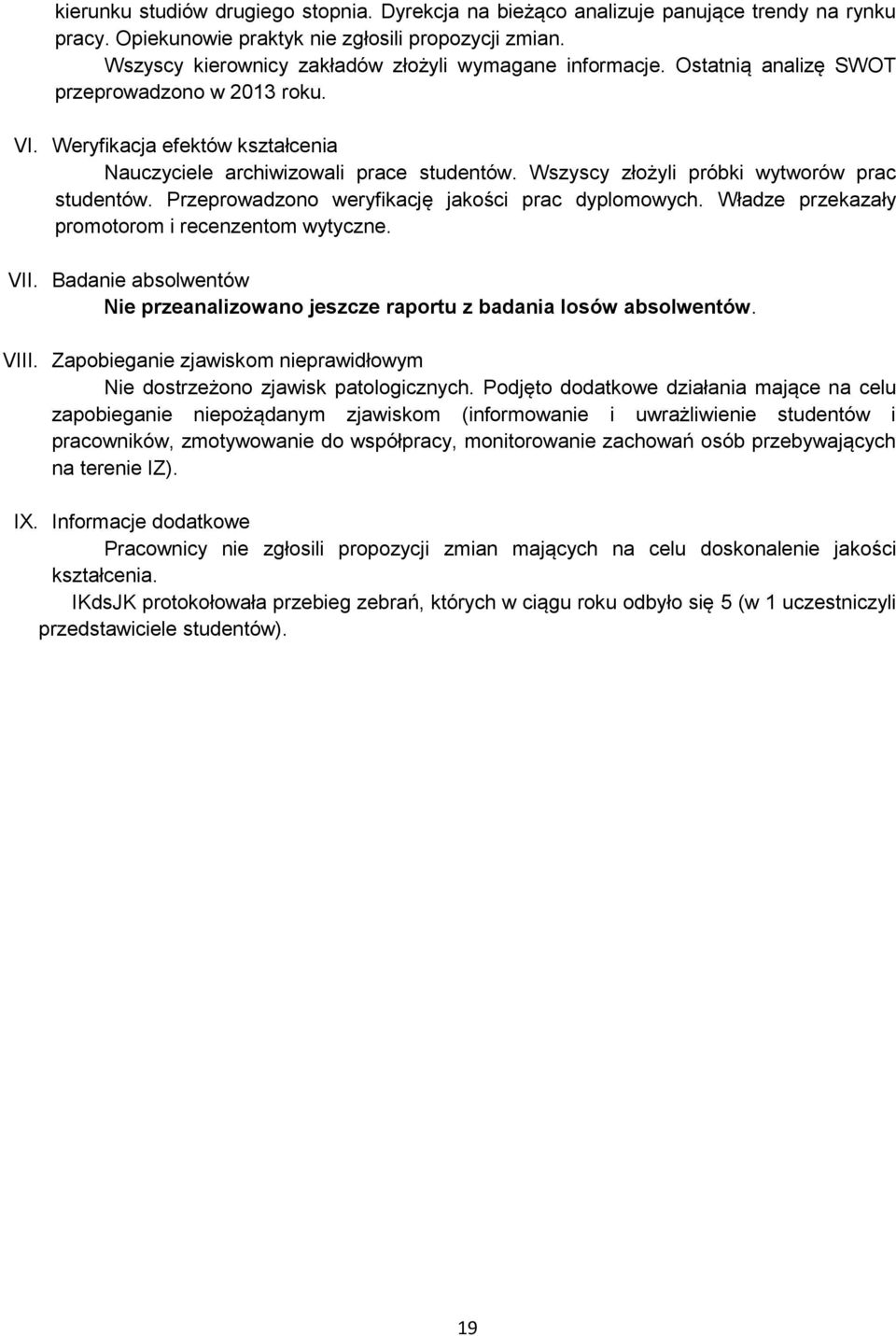 Wszyscy złożyli próbki wytworów prac studentów. Przeprowadzono weryfikację jakości prac dyplomowych. Władze przekazały promotorom i recenzentom wytyczne. VII.