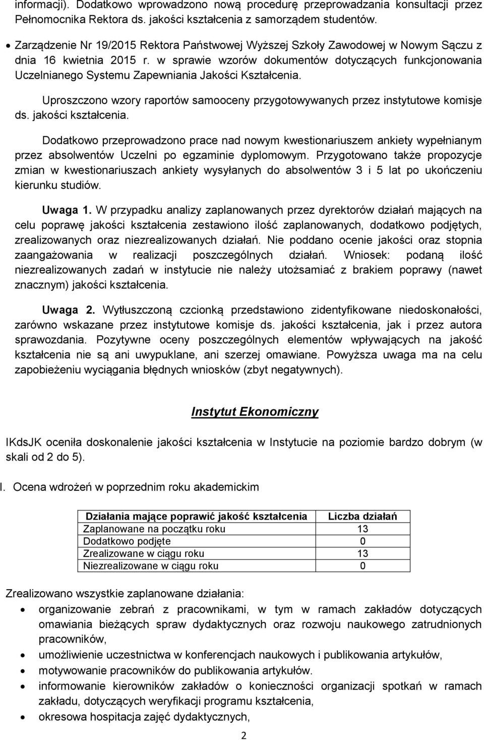 w sprawie wzorów dokumentów dotyczących funkcjonowania Uczelnianego Systemu Zapewniania Jakości Kształcenia. Uproszczono wzory raportów samooceny przygotowywanych przez instytutowe komisje ds.
