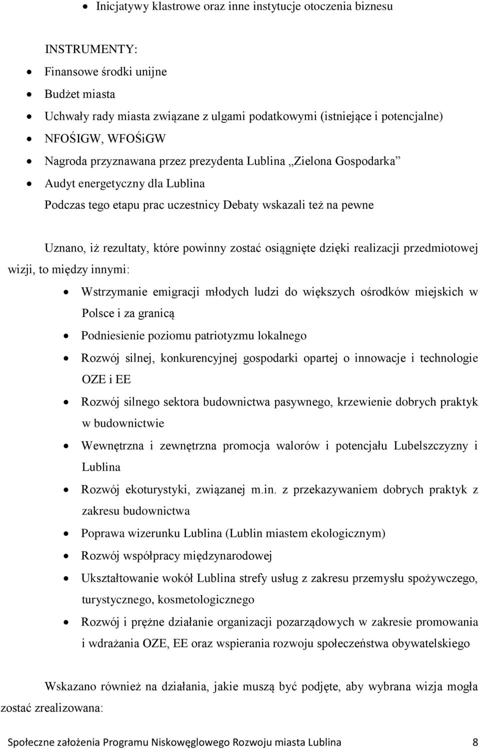 powinny zostać osiągnięte dzięki realizacji przedmiotowej wizji, to między innymi: Wstrzymanie emigracji młodych ludzi do większych ośrodków miejskich w Polsce i za granicą Podniesienie poziomu
