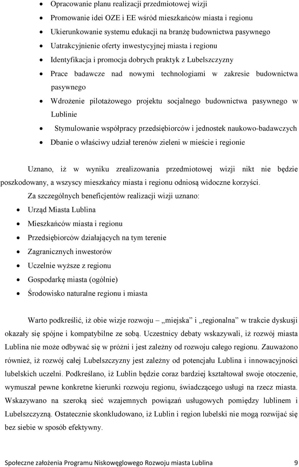 socjalnego budownictwa pasywnego w Lublinie Stymulowanie współpracy przedsiębiorców i jednostek naukowo-badawczych Dbanie o właściwy udział terenów zieleni w mieście i regionie Uznano, iż w wyniku