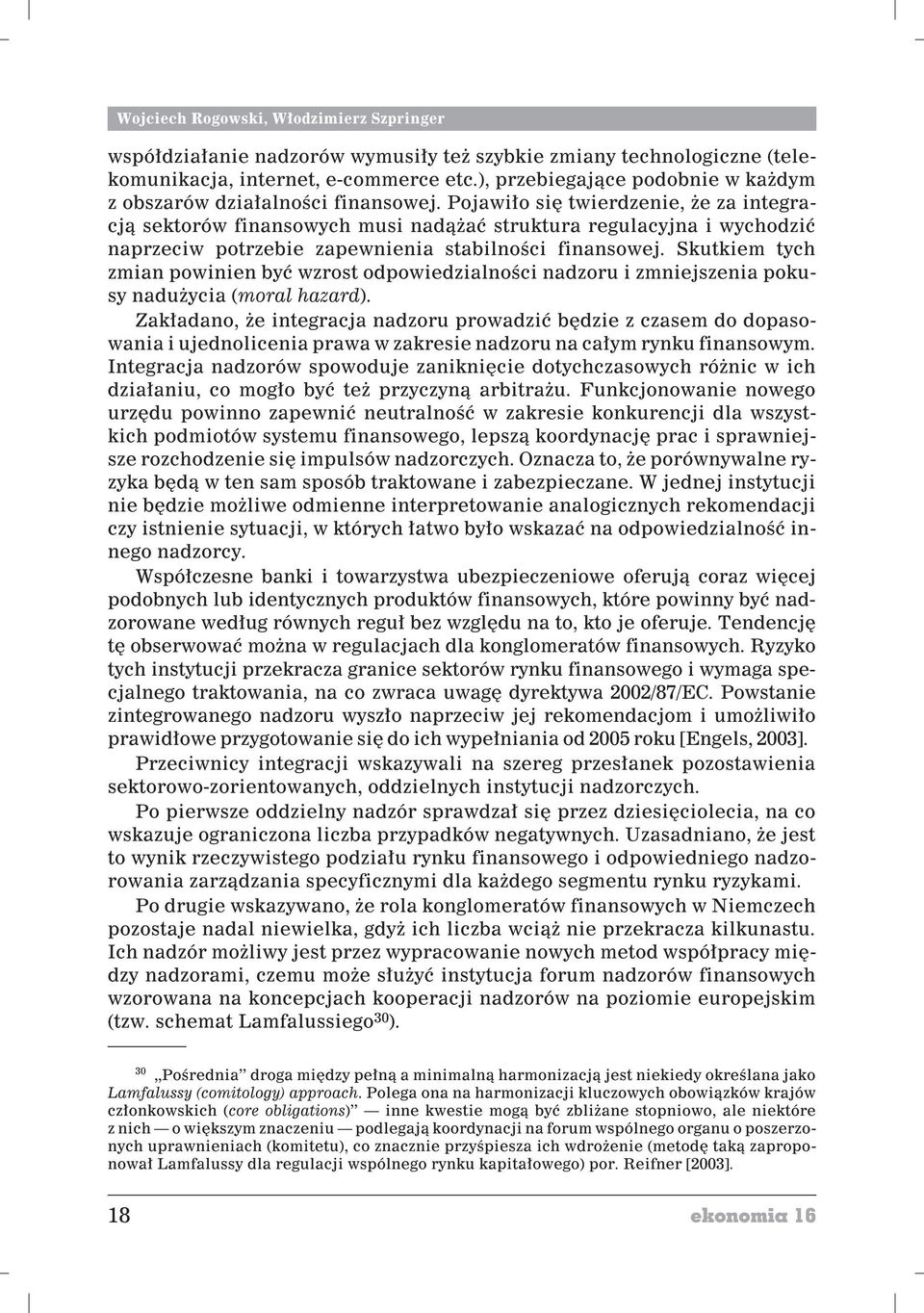 Pojawi³o siê twierdzenie, e za integracj¹ sektorów finansowych musi nad¹ aæ struktura regulacyjna i wychodziæ naprzeciw potrzebie zapewnienia stabilnoœci finansowej.